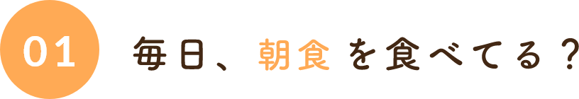 01毎日、朝食を食べてる？