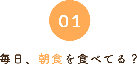 01毎日、朝食を食べてる？